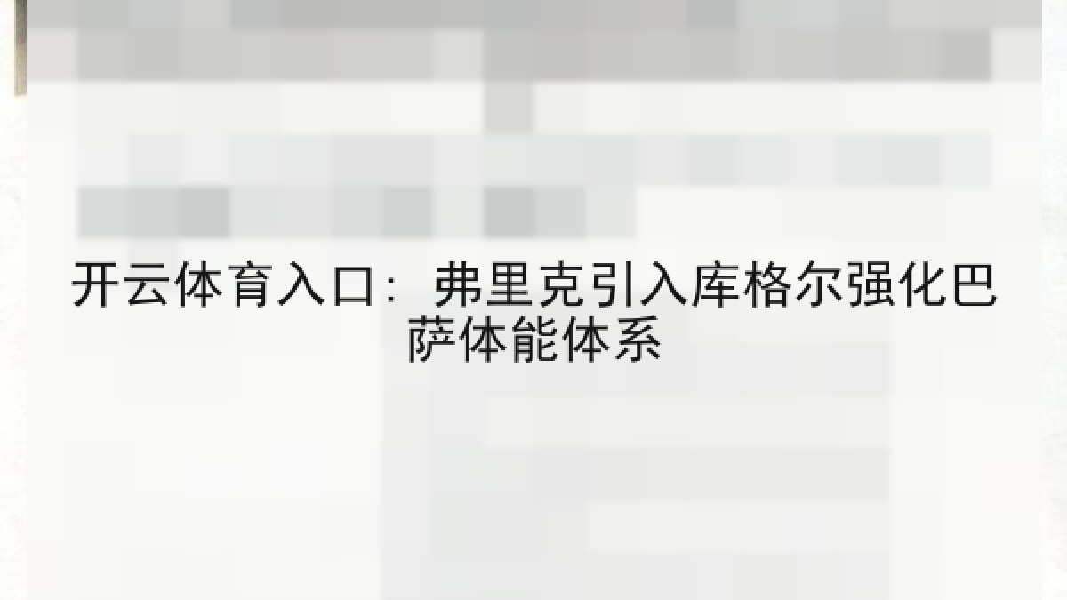 开云体育入口: 弗里克引入库格尔强化巴萨体能体系 开云体育入口: 弗里克引入库格尔强化巴萨体能体系