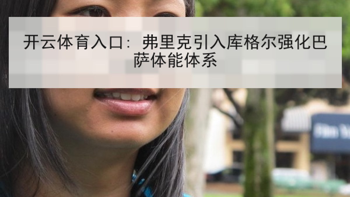 开云体育入口: 弗里克引入库格尔强化巴萨体能体系