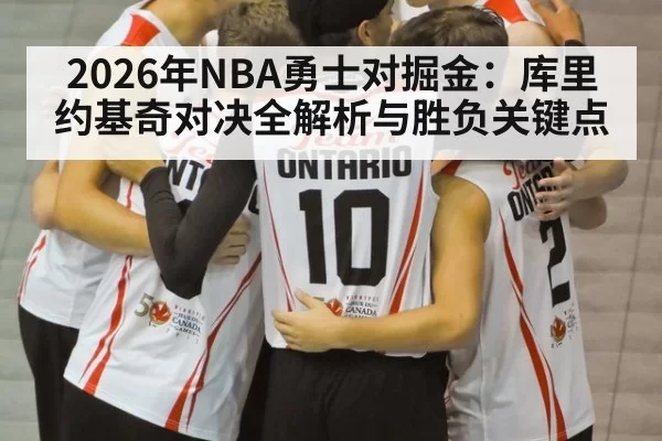 2026年NBA勇士对掘金：库里约基奇对决全解析与胜负关键点